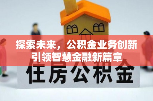 怀柔探索未来，公积金业务创新引领智慧金融新篇章