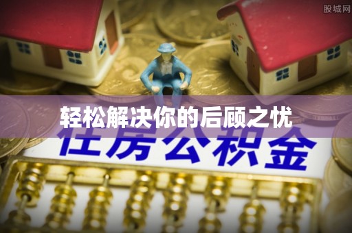 怀柔轻松解决你的后顾之忧