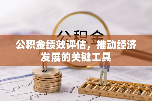 怀柔公积金绩效评估，推动经济发展的关键工具