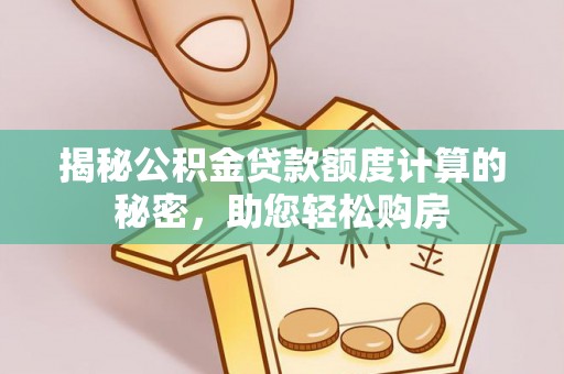 怀柔揭秘公积金贷款额度计算的秘密，助您轻松购房