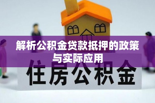 怀柔解析公积金贷款抵押的政策与实际应用