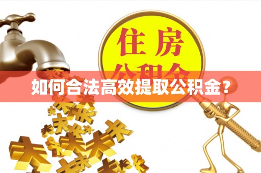 怀柔如何合法高效提取公积金？