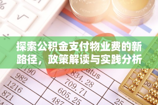 怀柔探索公积金支付物业费的新路径，政策解读与实践分析