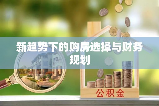 怀柔新趋势下的购房选择与财务规划