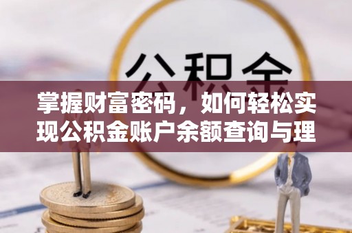 怀柔掌握财富密码，如何轻松实现公积金账户余额查询与理财规划