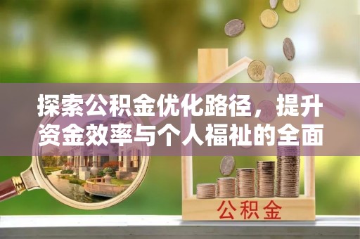 怀柔探索公积金优化路径，提升资金效率与个人福祉的全面解析