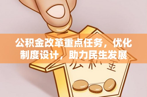 怀柔公积金改革重点任务，优化制度设计，助力民生发展