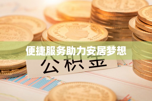 怀柔便捷服务助力安居梦想