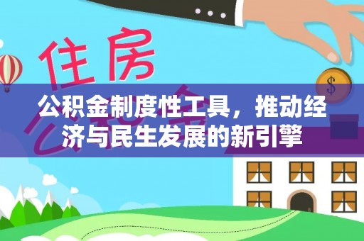 怀柔公积金制度性工具，推动经济与民生发展的新引擎