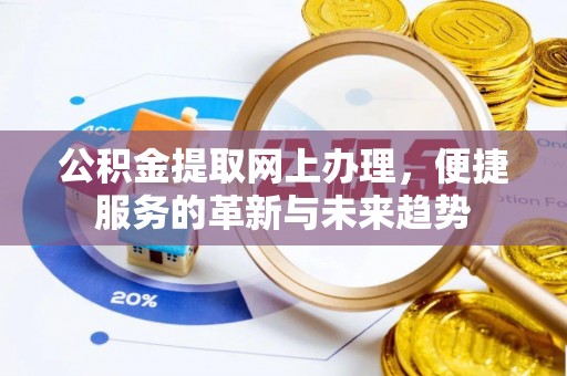 怀柔公积金提取网上办理，便捷服务的革新与未来趋势