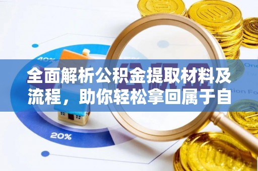 怀柔全面解析公积金提取材料及流程，助你轻松拿回属于自己的钱