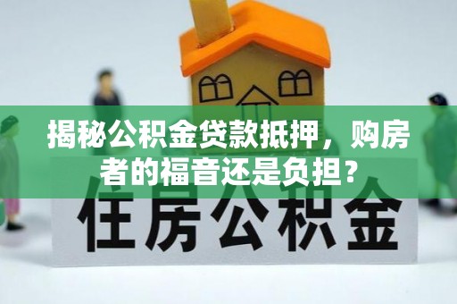 怀柔揭秘公积金贷款抵押，购房者的福音还是负担？