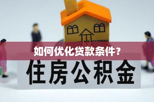 怀柔如何优化贷款条件？