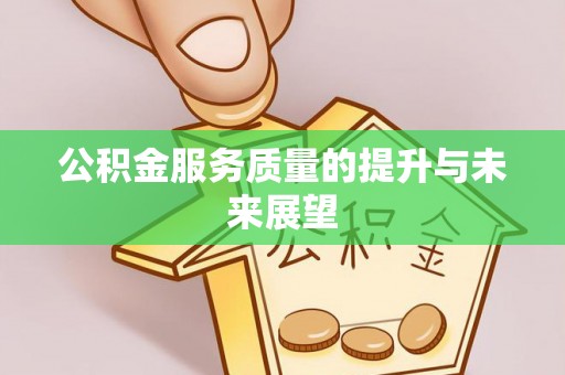 怀柔公积金服务质量的提升与未来展望