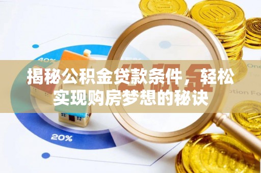 怀柔揭秘公积金贷款条件，轻松实现购房梦想的秘诀