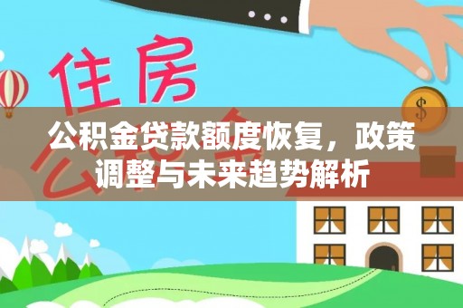 怀柔公积金贷款额度恢复，政策调整与未来趋势解析
