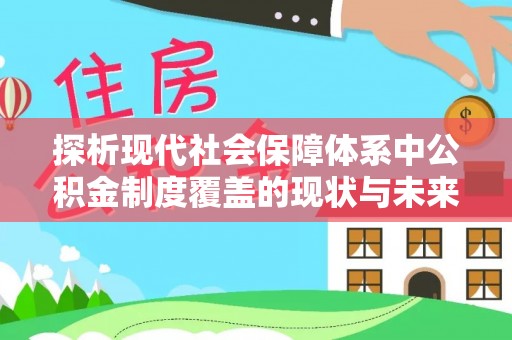 怀柔探析现代社会保障体系中公积金制度覆盖的现状与未来