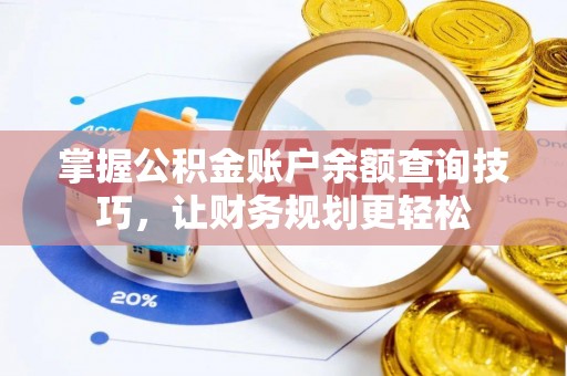 怀柔掌握公积金账户余额查询技巧，让财务规划更轻松
