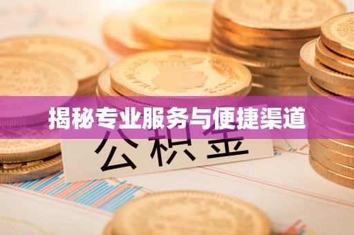 怀柔揭秘专业服务与便捷渠道