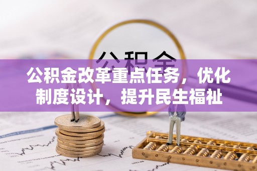 怀柔公积金改革重点任务，优化制度设计，提升民生福祉