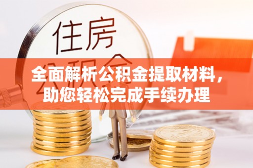 怀柔全面解析公积金提取材料，助您轻松完成手续办理