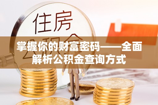 怀柔掌握你的财富密码——全面解析公积金查询方式