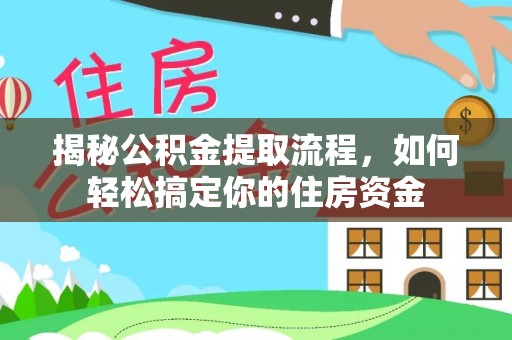 怀柔揭秘公积金提取流程，如何轻松搞定你的住房资金