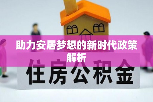 怀柔助力安居梦想的新时代政策解析