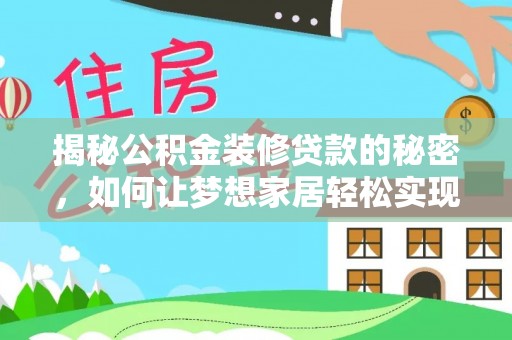 怀柔揭秘公积金装修贷款的秘密，如何让梦想家居轻松实现？