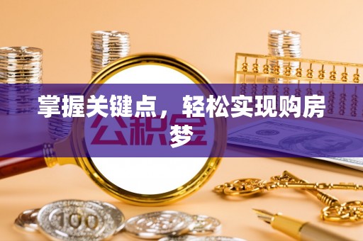 怀柔掌握关键点，轻松实现购房梦