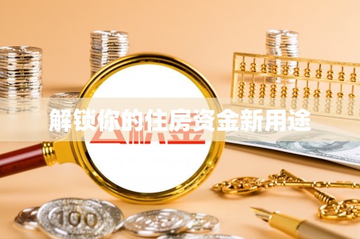 怀柔解锁你的住房资金新用途