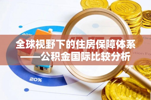 怀柔全球视野下的住房保障体系——公积金国际比较分析