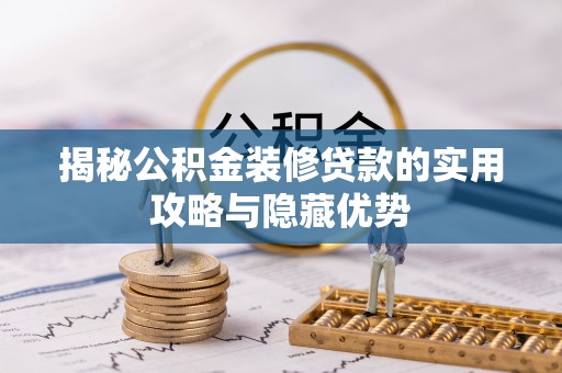 怀柔揭秘公积金装修贷款的实用攻略与隐藏优势