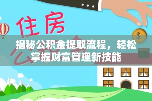 怀柔揭秘公积金提取流程，轻松掌握财富管理新技能