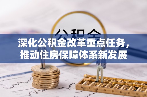 怀柔深化公积金改革重点任务，推动住房保障体系新发展