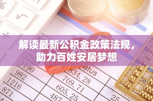 怀柔解读最新公积金政策法规，助力百姓安居梦想