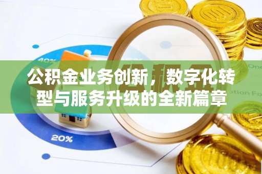 怀柔公积金业务创新，数字化转型与服务升级的全新篇章
