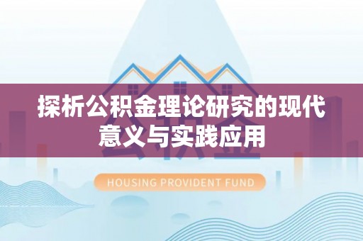 怀柔探析公积金理论研究的现代意义与实践应用