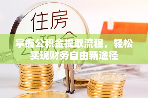 怀柔掌握公积金提取流程，轻松实现财务自由新途径