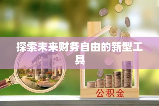 怀柔探索未来财务自由的新型工具
