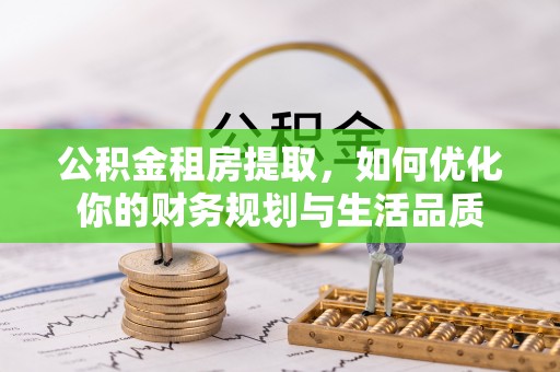 怀柔公积金租房提取，如何优化你的财务规划与生活品质