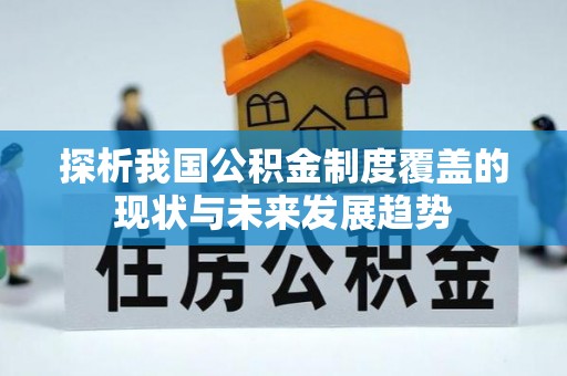 怀柔探析我国公积金制度覆盖的现状与未来发展趋势