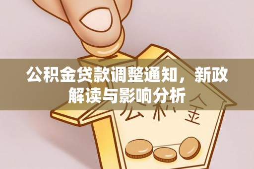 怀柔公积金贷款调整通知，新政解读与影响分析
