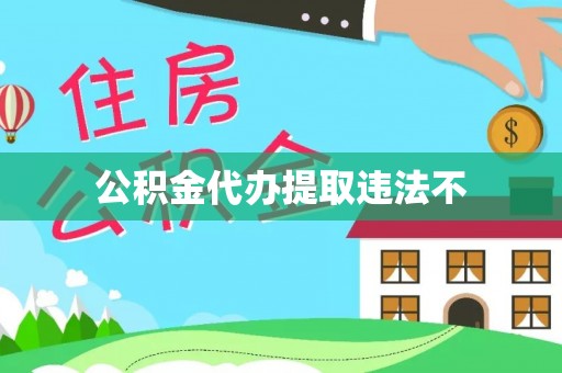 怀柔公积金代办提取违法不