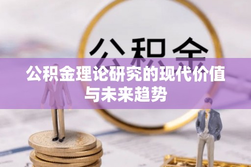 怀柔公积金理论研究的现代价值与未来趋势