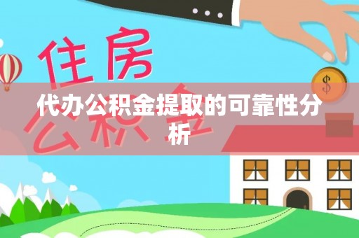怀柔代办公积金提取的可靠性分析