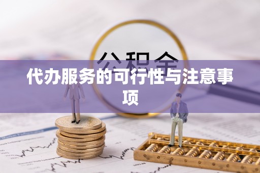 怀柔代办服务的可行性与注意事项