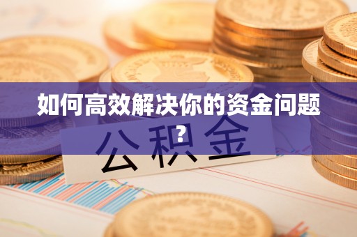 怀柔如何高效解决你的资金问题？
