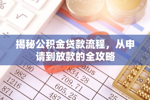 怀柔揭秘公积金贷款流程，从申请到放款的全攻略