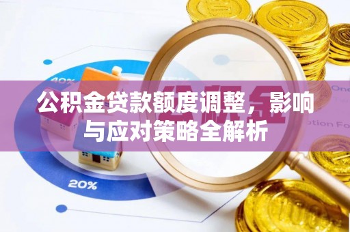 怀柔公积金贷款额度调整，影响与应对策略全解析